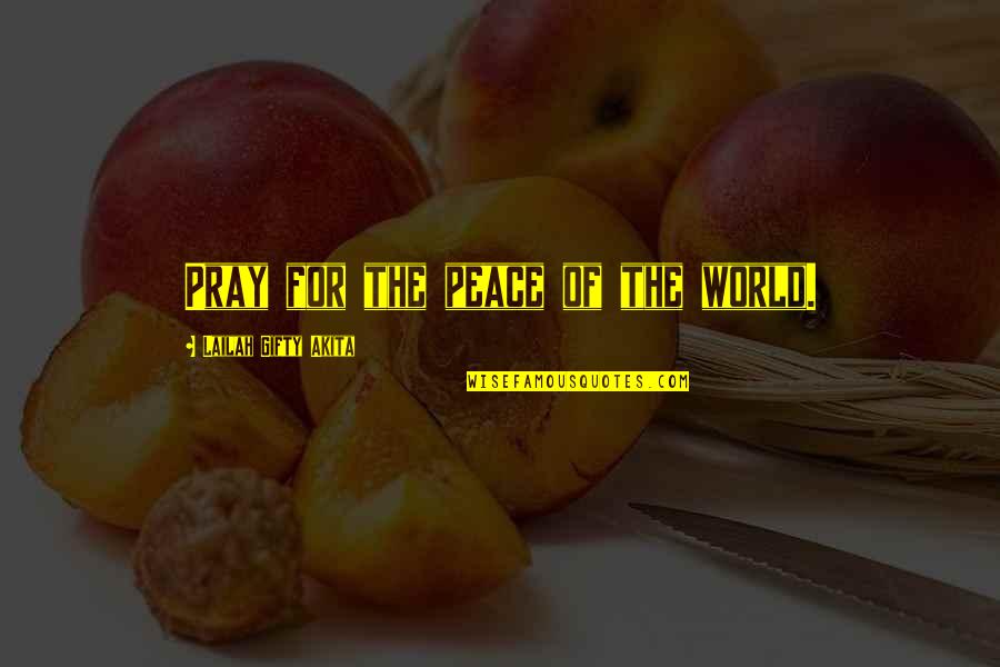 Pray For World Peace Quotes By Lailah Gifty Akita: Pray for the peace of the world. Pray For World Peace Quotes By Lailah Gifty Akita: Pray for the peace of the world.