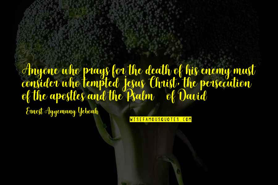 Pray For Your Enemies Quotes By Ernest Agyemang Yeboah: Anyone who prays for the death of his