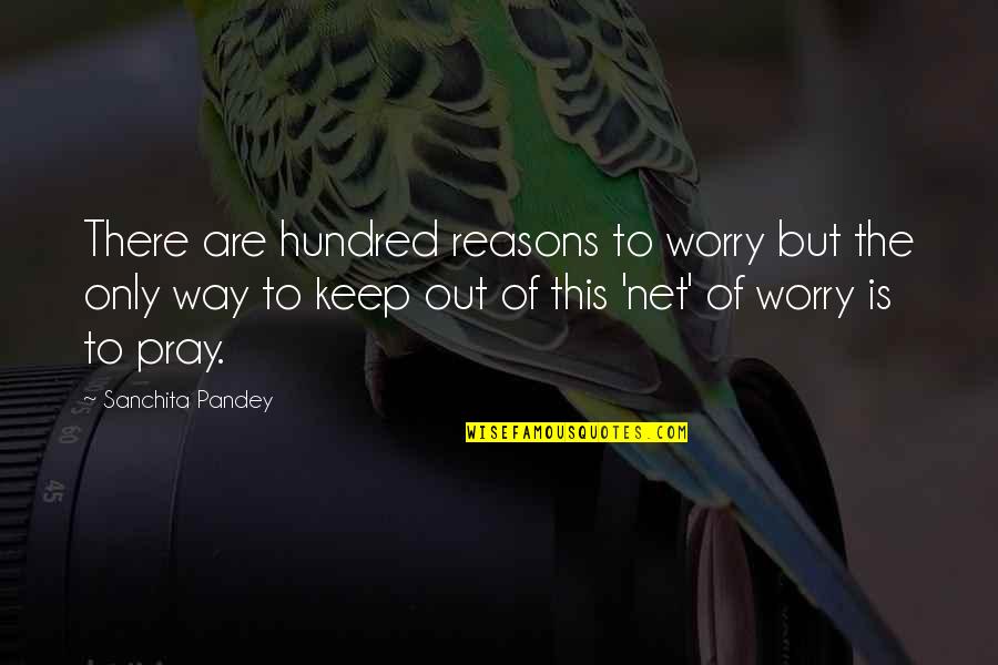Pray For Your Happiness Quotes By Sanchita Pandey: There are hundred reasons to worry but the