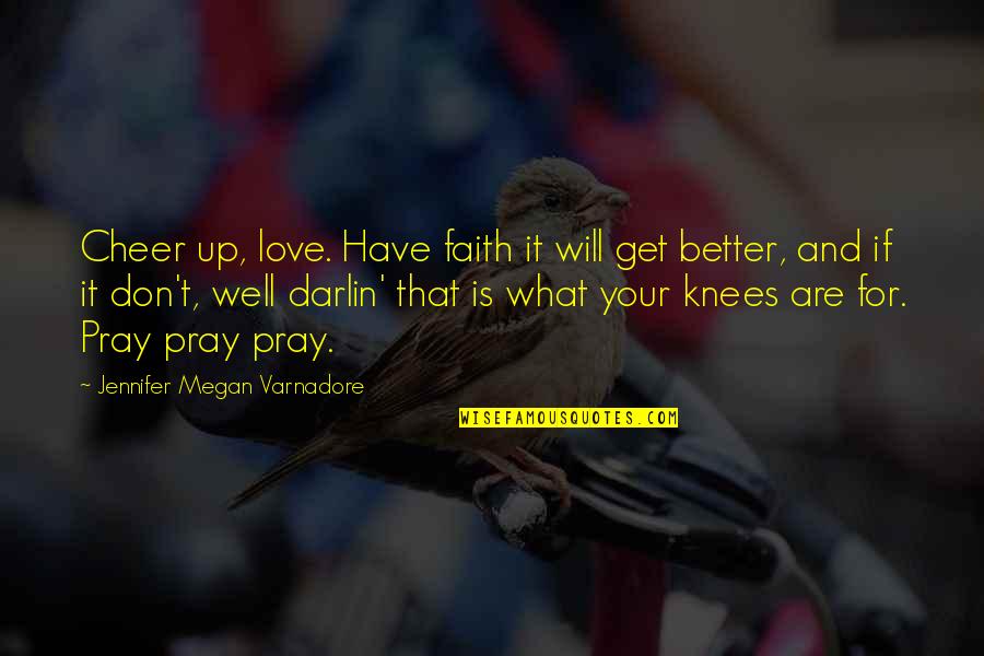 Pray For Your Love Quotes By Jennifer Megan Varnadore: Cheer up, love. Have faith it will get