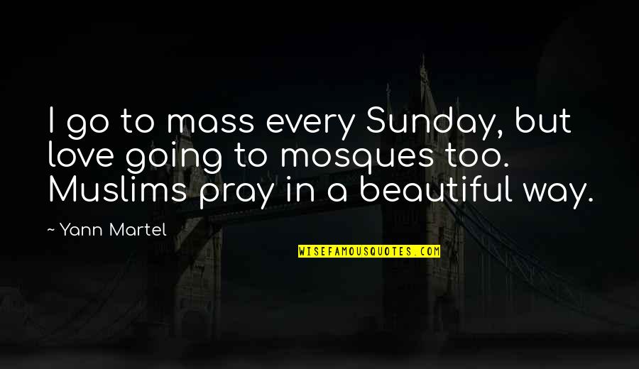 Pray For Your Love Quotes By Yann Martel: I go to mass every Sunday, but love