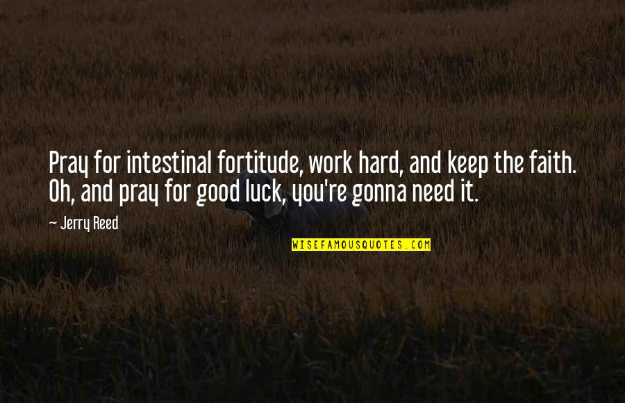 Pray Hard Quotes By Jerry Reed: Pray for intestinal fortitude, work hard, and keep Pray Hard Quotes By Jerry Reed: Pray for intestinal fortitude, work hard, and keep