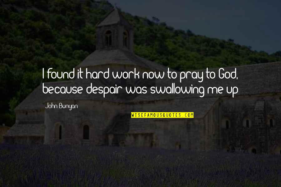 Pray Hard Quotes By John Bunyan: I found it hard work now to pray