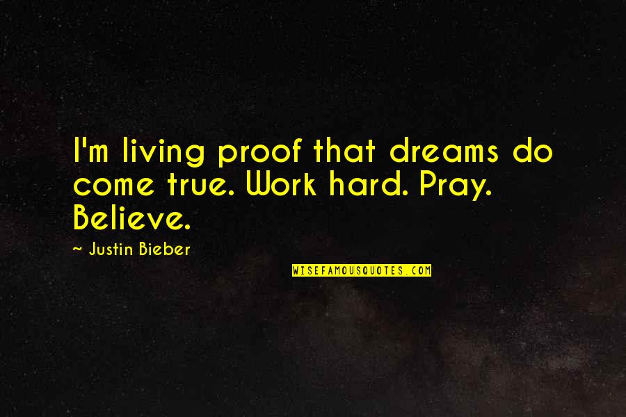 Pray Hard Quotes By Justin Bieber: I'm living proof that dreams do come true.