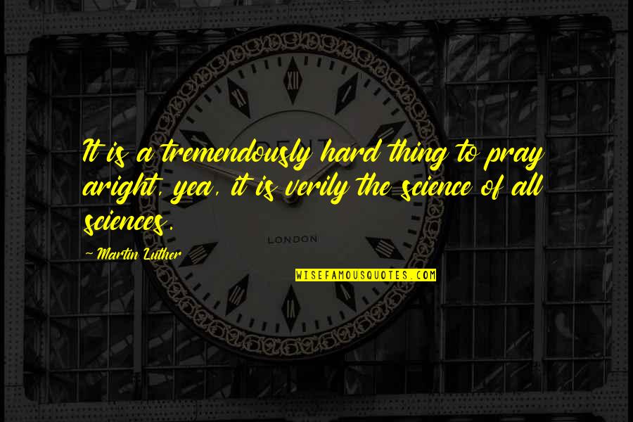 Pray Hard Quotes By Martin Luther: It is a tremendously hard thing to pray Pray Hard Quotes By Martin Luther: It is a tremendously hard thing to pray