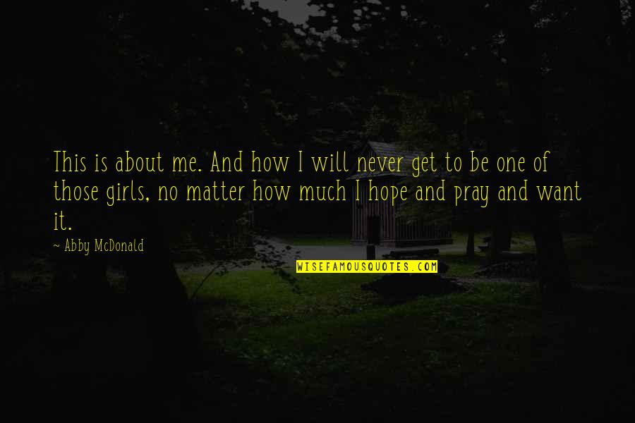Pray Hope Quotes By Abby McDonald: This is about me. And how I will