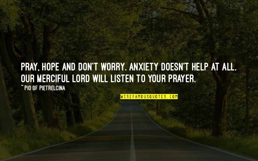 Pray Hope Quotes By Pio Of Pietrelcina: Pray, hope and don't worry. Anxiety doesn't help