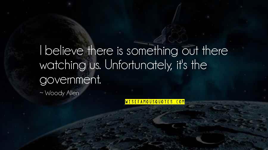 Pray Like It All Depends On God Quote Quotes By Woody Allen: I believe there is something out there watching Pray Like It All Depends On God Quote Quotes By Woody Allen: I believe there is something out there watching