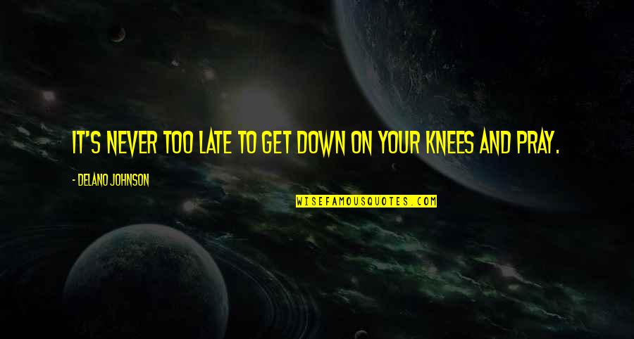 Pray On It Quotes By Delano Johnson: It's never too late to get down on