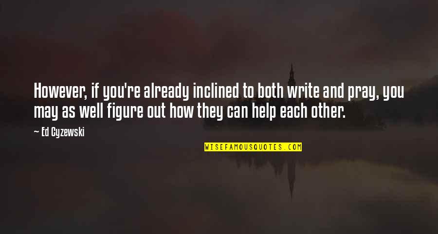 Pray On It Quotes By Ed Cyzewski: However, if you're already inclined to both write