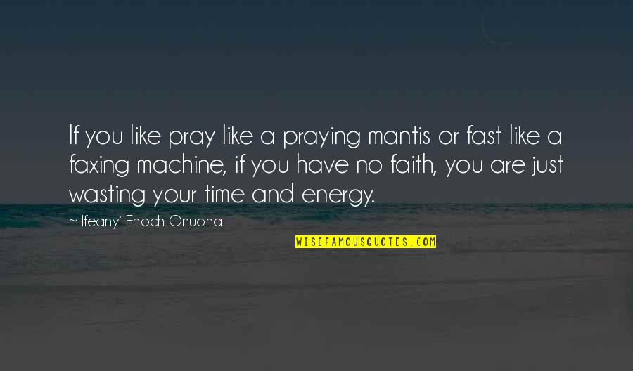 Pray On Time Quotes By Ifeanyi Enoch Onuoha: If you like pray like a praying mantis