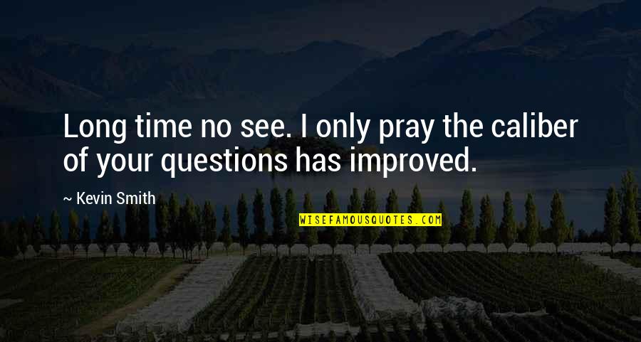 Pray On Time Quotes By Kevin Smith: Long time no see. I only pray the