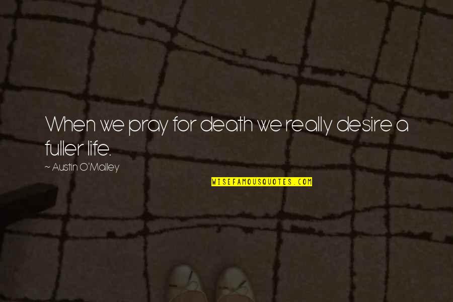 Pray Quotes By Austin O'Malley: When we pray for death we really desire