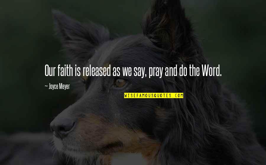 Pray Quotes By Joyce Meyer: Our faith is released as we say, pray