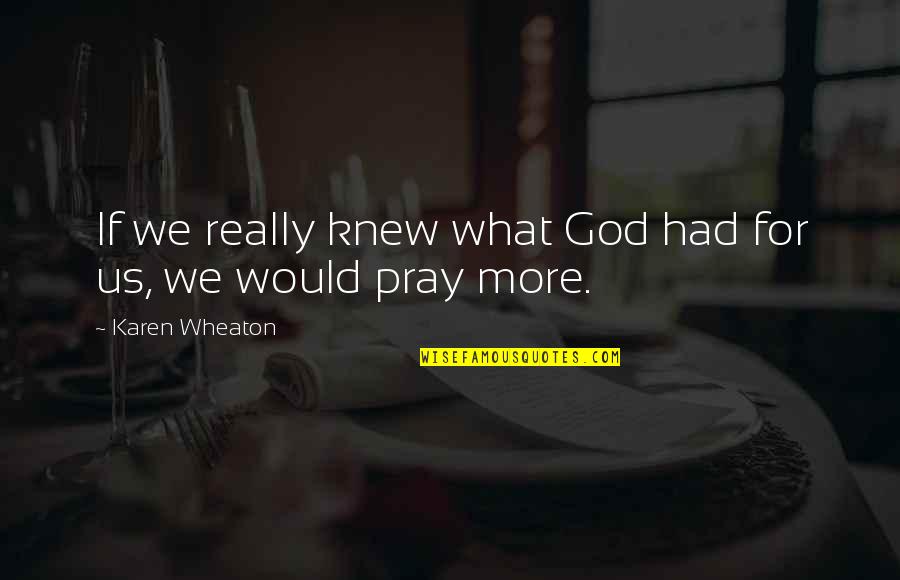Pray Quotes By Karen Wheaton: If we really knew what God had for