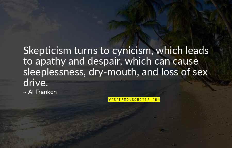 Pray That The Lord Will Expose Intentions Quotes By Al Franken: Skepticism turns to cynicism, which leads to apathy Pray That The Lord Will Expose Intentions Quotes By Al Franken: Skepticism turns to cynicism, which leads to apathy