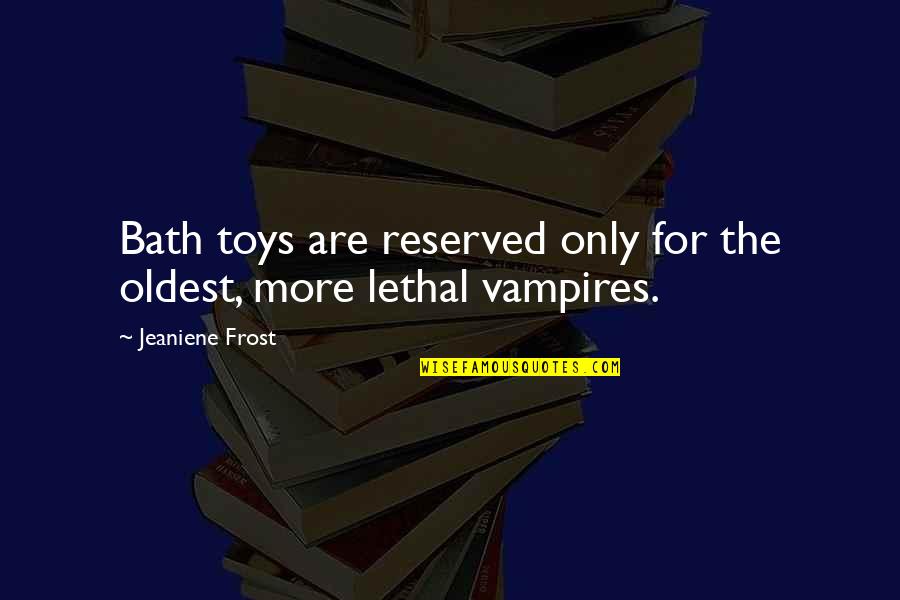 Pray The Devil Back To Hell Quotes By Jeaniene Frost: Bath toys are reserved only for the oldest,