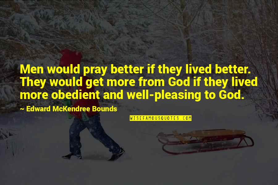 Pray To Get Better Quotes By Edward McKendree Bounds: Men would pray better if they lived better.