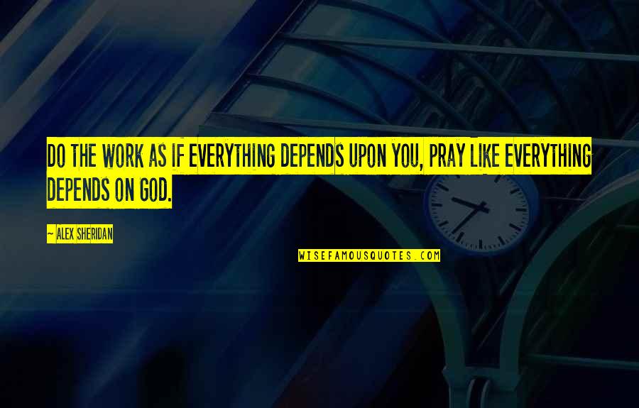 Pray Work Quotes By Alex Sheridan: Do the work as if everything depends upon