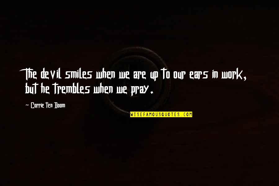Pray Work Quotes By Corrie Ten Boom: The devil smiles when we are up to