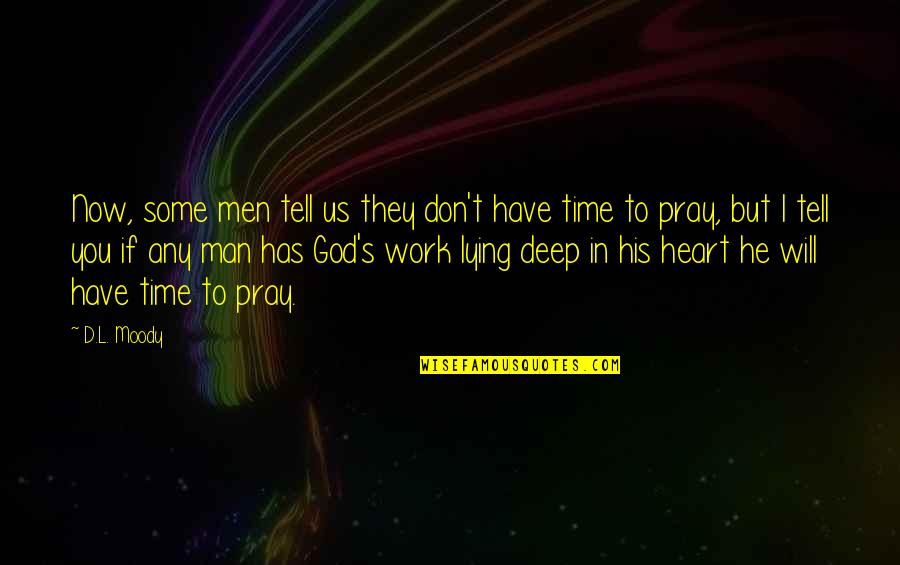 Pray Work Quotes By D.L. Moody: Now, some men tell us they don't have
