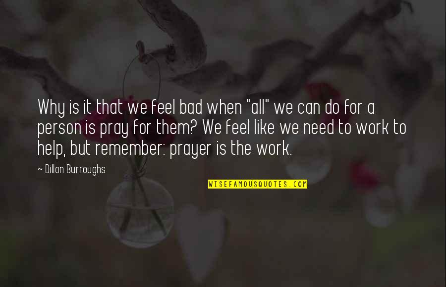 Pray Work Quotes By Dillon Burroughs: Why is it that we feel bad when