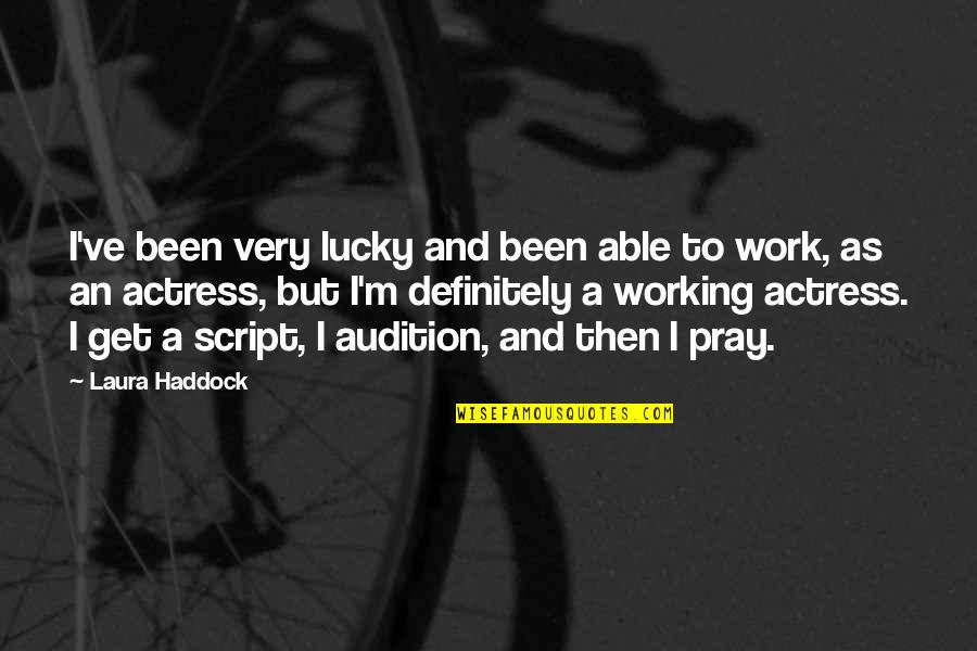 Pray Work Quotes By Laura Haddock: I've been very lucky and been able to