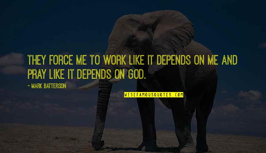 Pray Work Quotes By Mark Batterson: They force me to work like it depends