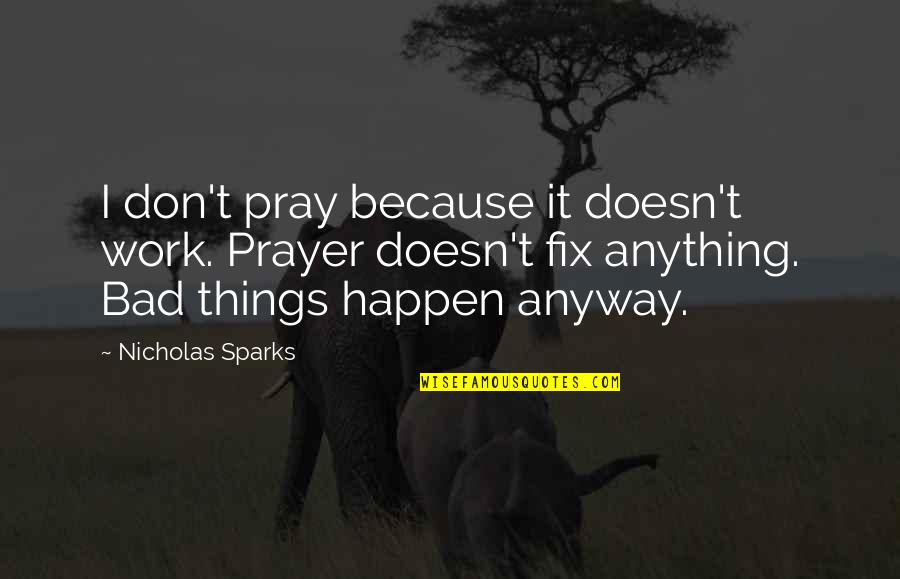 Pray Work Quotes By Nicholas Sparks: I don't pray because it doesn't work. Prayer