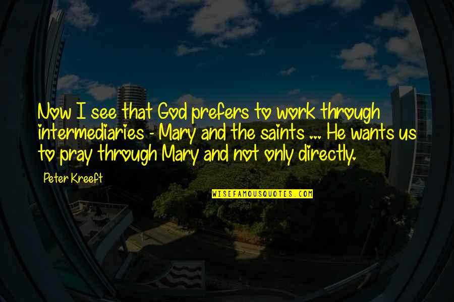 Pray Work Quotes By Peter Kreeft: Now I see that God prefers to work