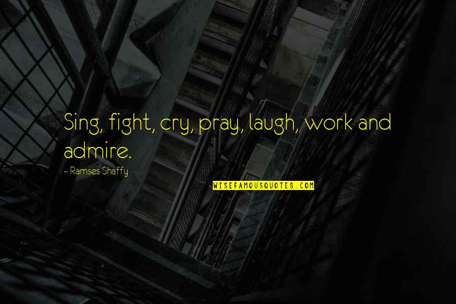 Pray Work Quotes By Ramses Shaffy: Sing, fight, cry, pray, laugh, work and admire.