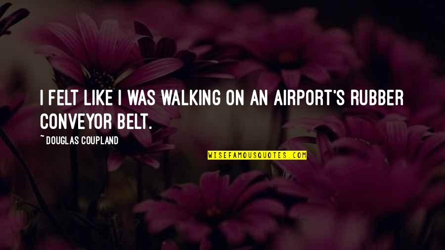 Praybeyt Benjamin 2 Quotes By Douglas Coupland: I felt like I was walking on an