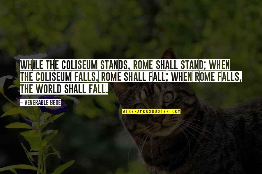 Praybeyt Benjamin 2 Quotes By Venerable Bede: While the Coliseum stands, Rome shall stand; when