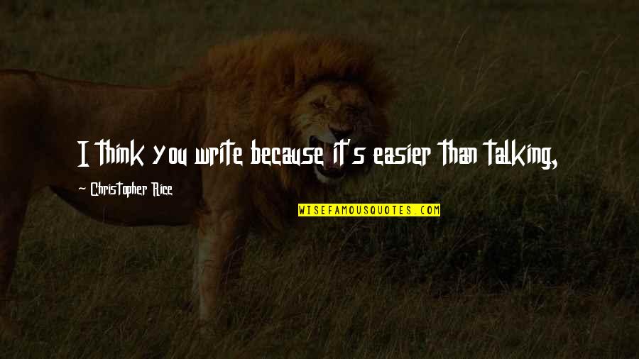 Praybeyt Benjamin Quotes By Christopher Rice: I think you write because it's easier than Praybeyt Benjamin Quotes By Christopher Rice: I think you write because it's easier than