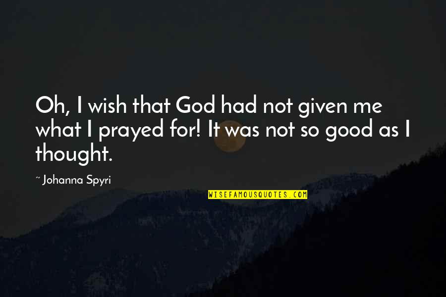 Prayed For You Quotes By Johanna Spyri: Oh, I wish that God had not given