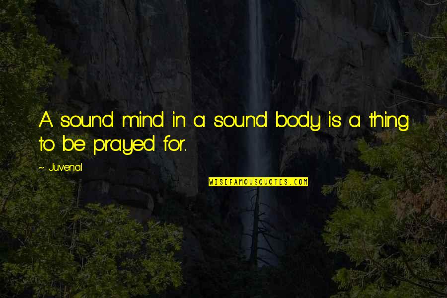 Prayed For You Quotes By Juvenal: A sound mind in a sound body is
