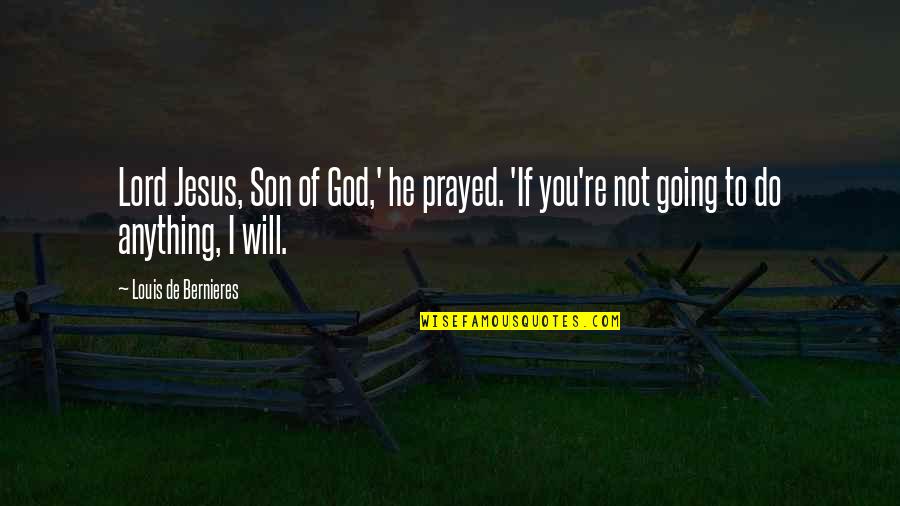 Prayed For You Quotes By Louis De Bernieres: Lord Jesus, Son of God,' he prayed. 'If