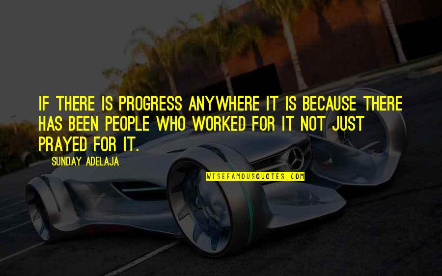 Prayed For You Quotes By Sunday Adelaja: If there is progress anywhere it is because