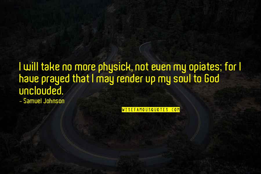 Prayed Up Quotes By Samuel Johnson: I will take no more physick, not even