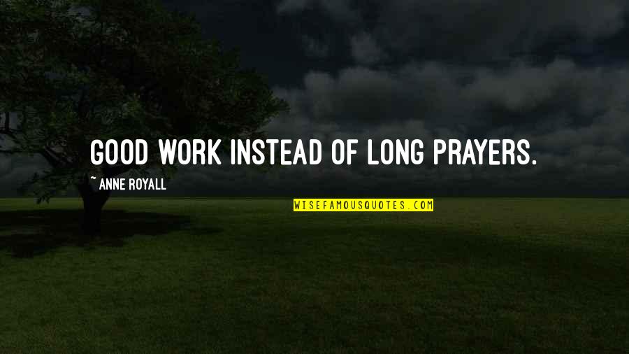 Prayer And Action Quotes By Anne Royall: Good work instead of long prayers.