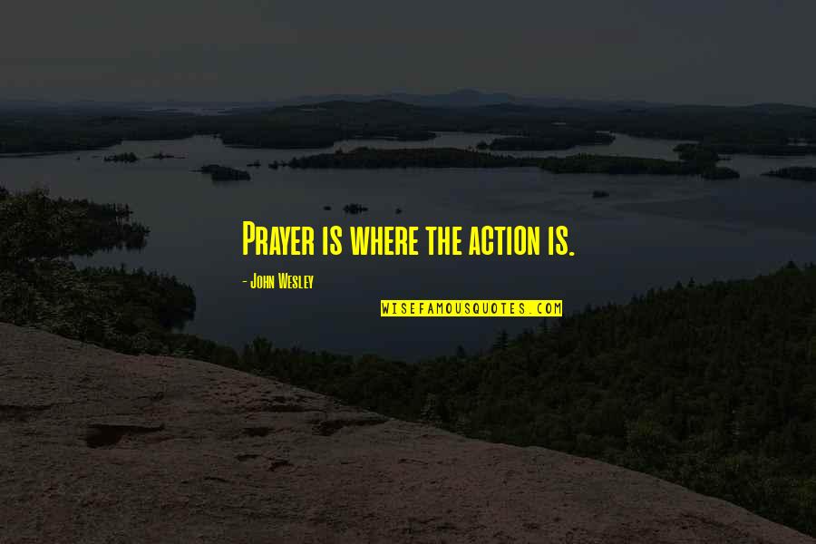 Prayer And Action Quotes By John Wesley: Prayer is where the action is.