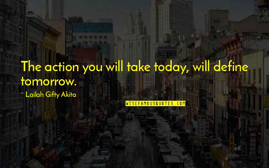 Prayer And Action Quotes By Lailah Gifty Akita: The action you will take today, will define
