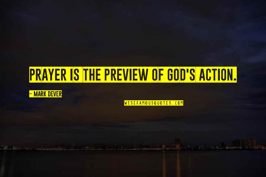 Prayer And Action Quotes By Mark Dever: Prayer is the preview of God's action.