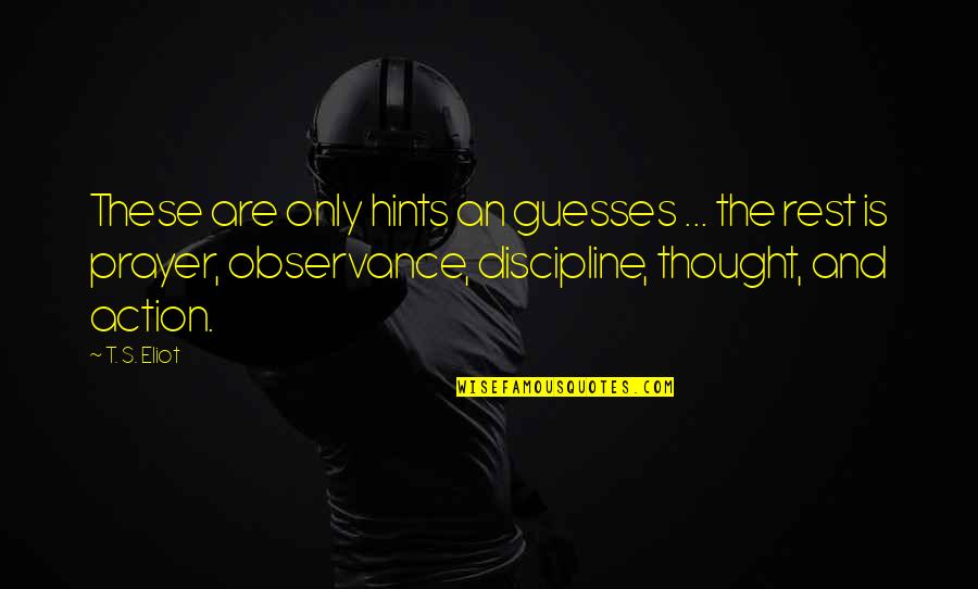 Prayer And Action Quotes By T. S. Eliot: These are only hints an guesses ... the