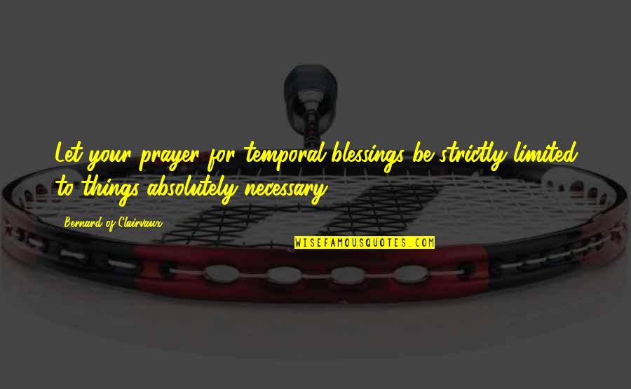 Prayer And Blessing Quotes By Bernard Of Clairvaux: Let your prayer for temporal blessings be strictly Prayer And Blessing Quotes By Bernard Of Clairvaux: Let your prayer for temporal blessings be strictly