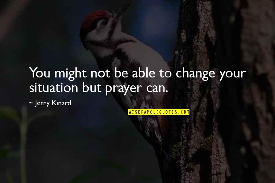 Prayer And Change Quotes By Jerry Kinard: You might not be able to change your