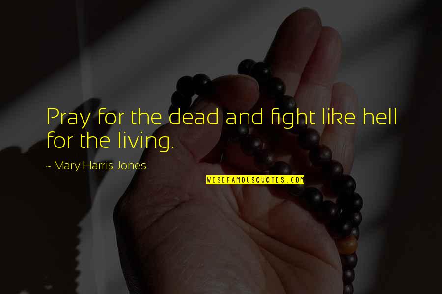 Prayer And Death Quotes By Mary Harris Jones: Pray for the dead and fight like hell