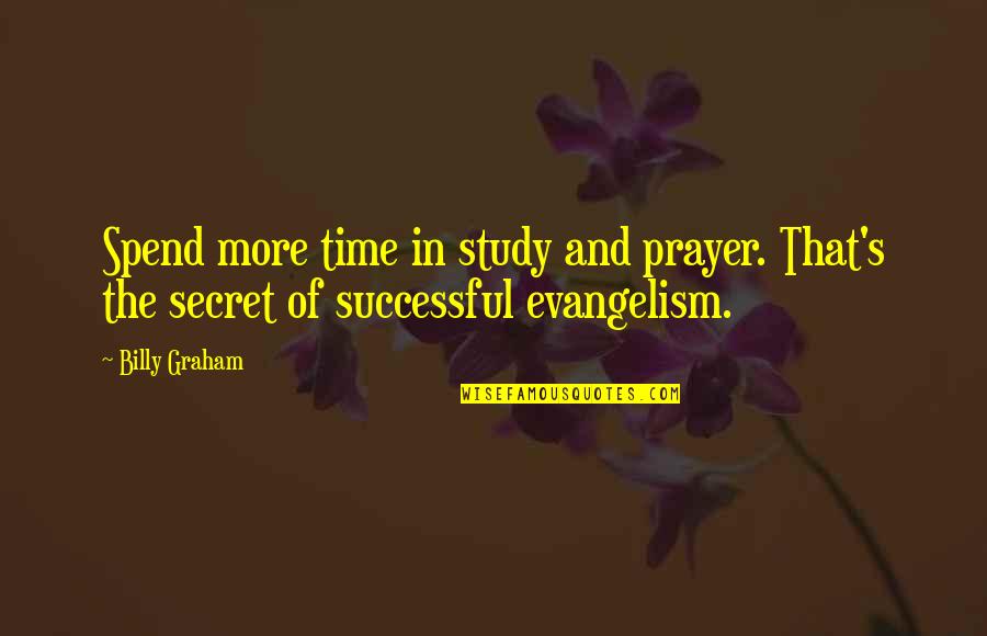 Prayer And Evangelism Quotes By Billy Graham: Spend more time in study and prayer. That's