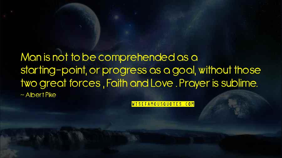 Prayer And Faith Quotes By Albert Pike: Man is not to be comprehended as a