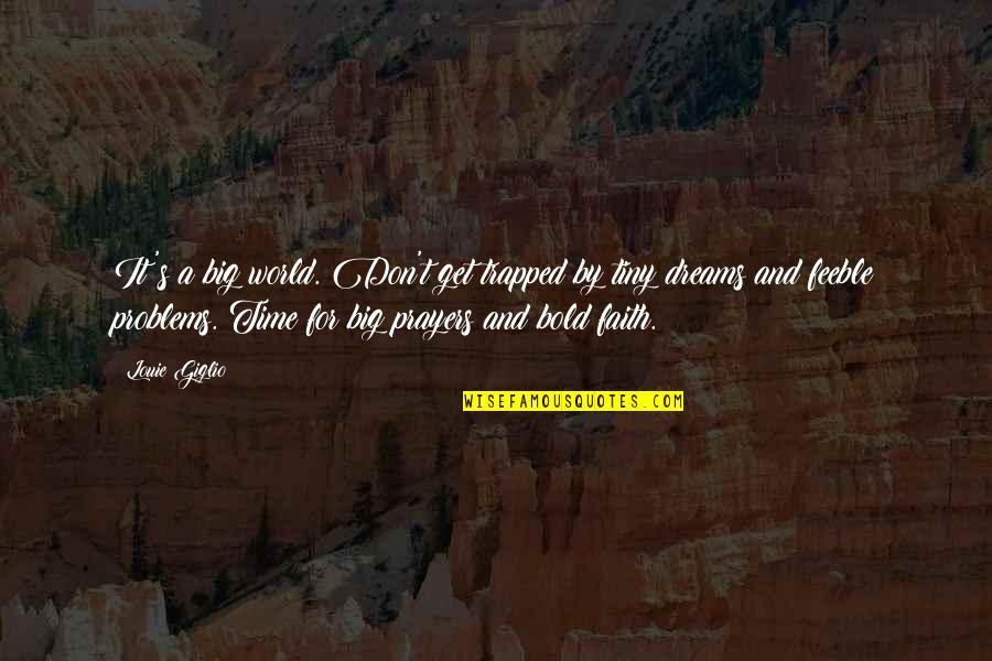 Prayer And Faith Quotes By Louie Giglio: It's a big world. Don't get trapped by